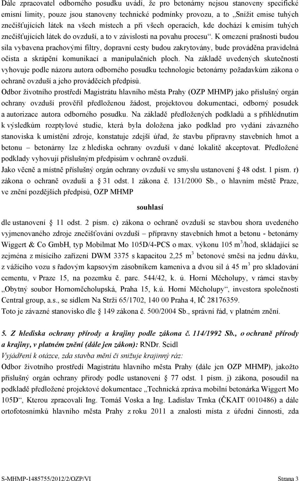 K omezení prašnosti budou sila vybavena prachovými filtry, dopravní cesty budou zakrytovány, bude prováděna pravidelná očista a skrápění komunikací a manipulačních ploch.