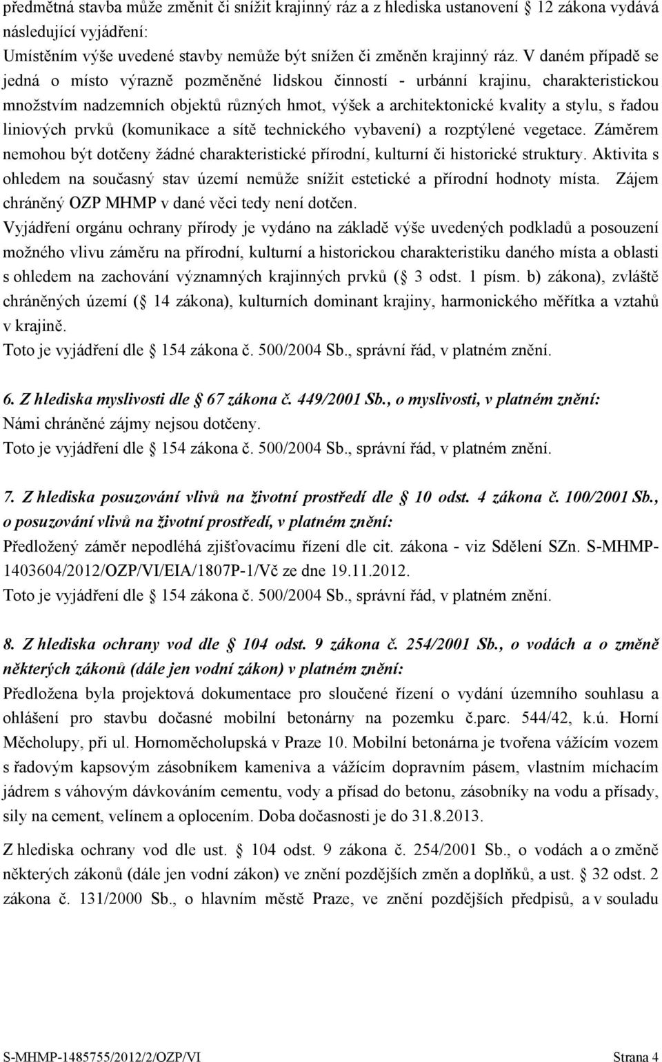 liniových prvků (komunikace a sítě technického vybavení) a rozptýlené vegetace. Záměrem nemohou být dotčeny žádné charakteristické přírodní, kulturní či historické struktury.