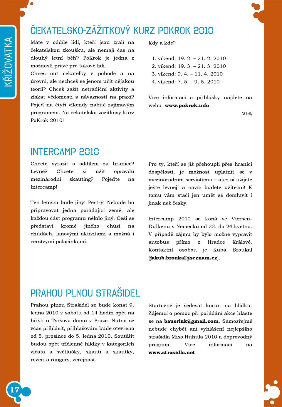 Pojeď na čtyři víkendy nabité zajímavým programem. Na čekatelsko-zážitkový kurz PoKrok 2010! Kdy a kde? 1. víkend: 19. 2. 21. 2. 2010 2. víkend: 19. 3. 21. 3. 2010 3. víkend: 9. 4. 11. 4. 2010 4.