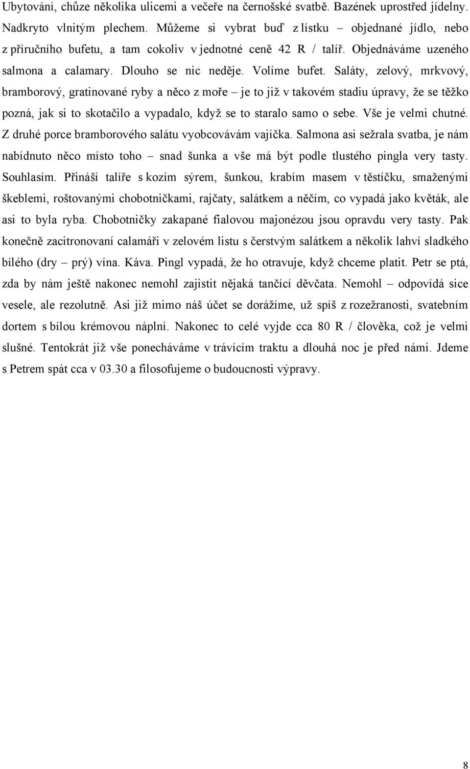 Saláty, zelový, mrkvový, bramborový, gratinované ryby a něco z moře je to již v takovém stadiu úpravy, že se těžko pozná, jak si to skotačilo a vypadalo, když se to staralo samo o sebe.