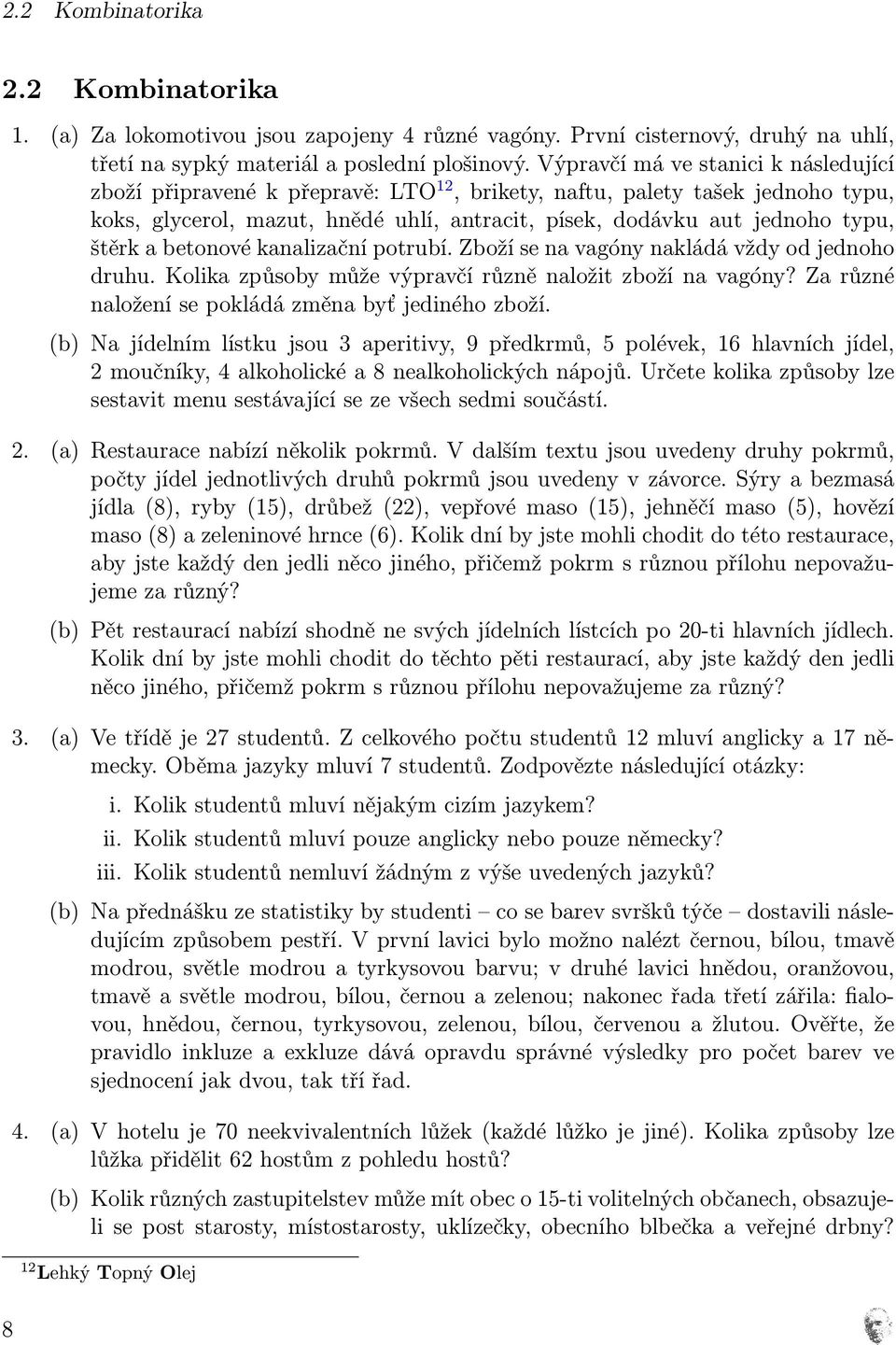 štěrk a betonové kanalizační potrubí. Zboží se na vagóny nakládá vždy od jednoho druhu. Kolika způsoby může výpravčí různě naložit zboží na vagóny?