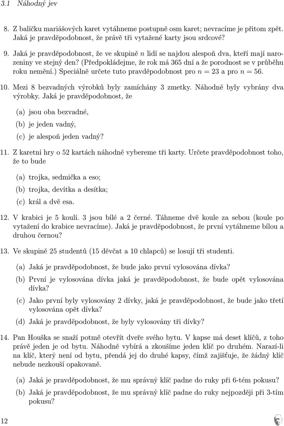 ) Speciálně určete tuto pravděpodobnost pro n = 23 a pro n = 56. 10. Mezi 8 bezvadných výrobků byly zamíchány 3 zmetky. Náhodně byly vybrány dva výrobky.