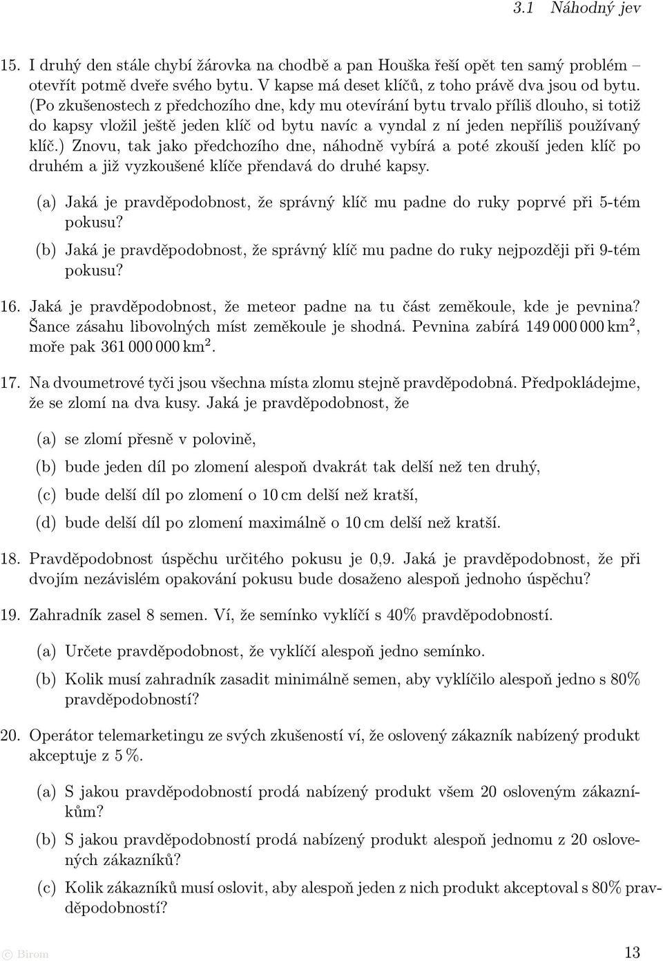 ) Znovu, tak jako předchozího dne, náhodně vybírá a poté zkouší jeden klíč po druhém a již vyzkoušené klíče přendavá do druhé kapsy.