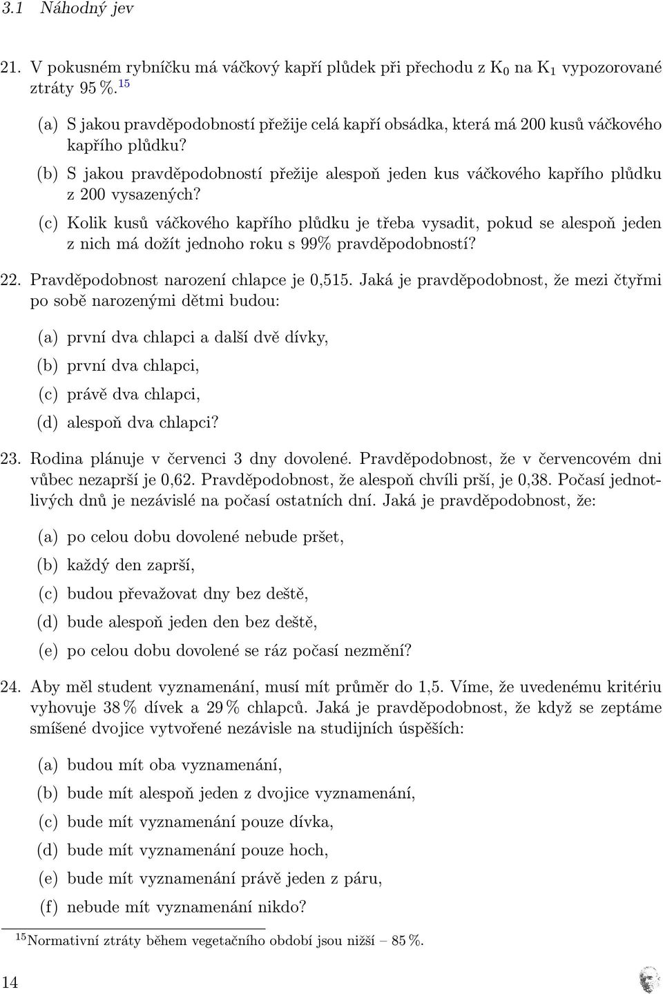 (b) S jakou pravděpodobností přežije alespoň jeden kus váčkového kapřího plůdku z 200 vysazených?