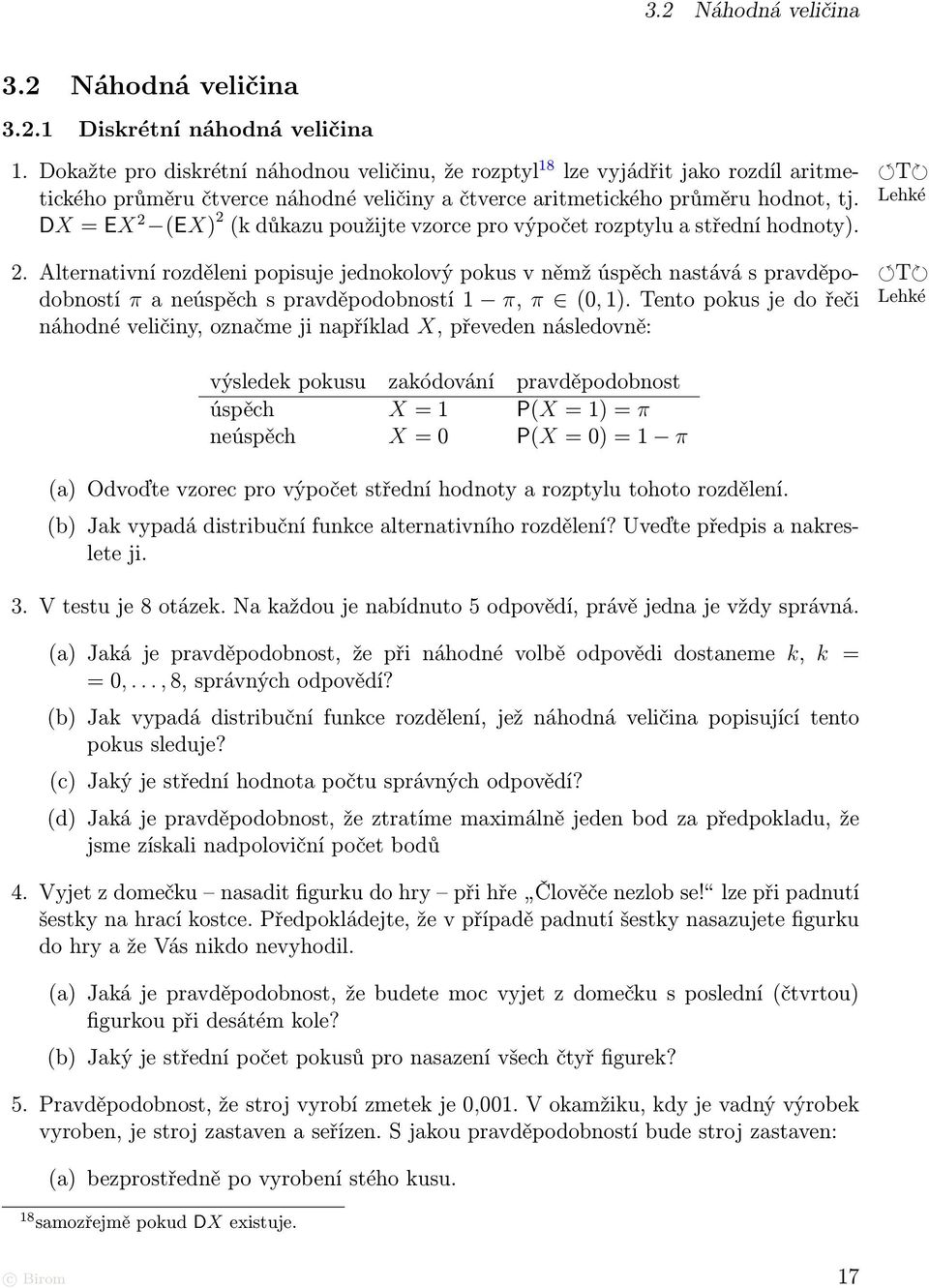 Lehké DX = EX 2 (EX) 2 (k důkazu použijte vzorce pro výpočet rozptylu a střední hodnoty). 2. Alternativní rozděleni popisuje jednokolový pokus v němž úspěch nastává s pravděpo- T dobností π a neúspěch s pravděpodobností 1 π, π (0, 1).