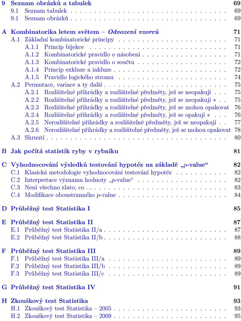 .................. 72 A.1.4 Princip exkluze a inkluze........................ 72 A.1.5 Pravidlo logického stromu....................... 74 A.2 Permutace, variace a ty další.......................... 75 A.