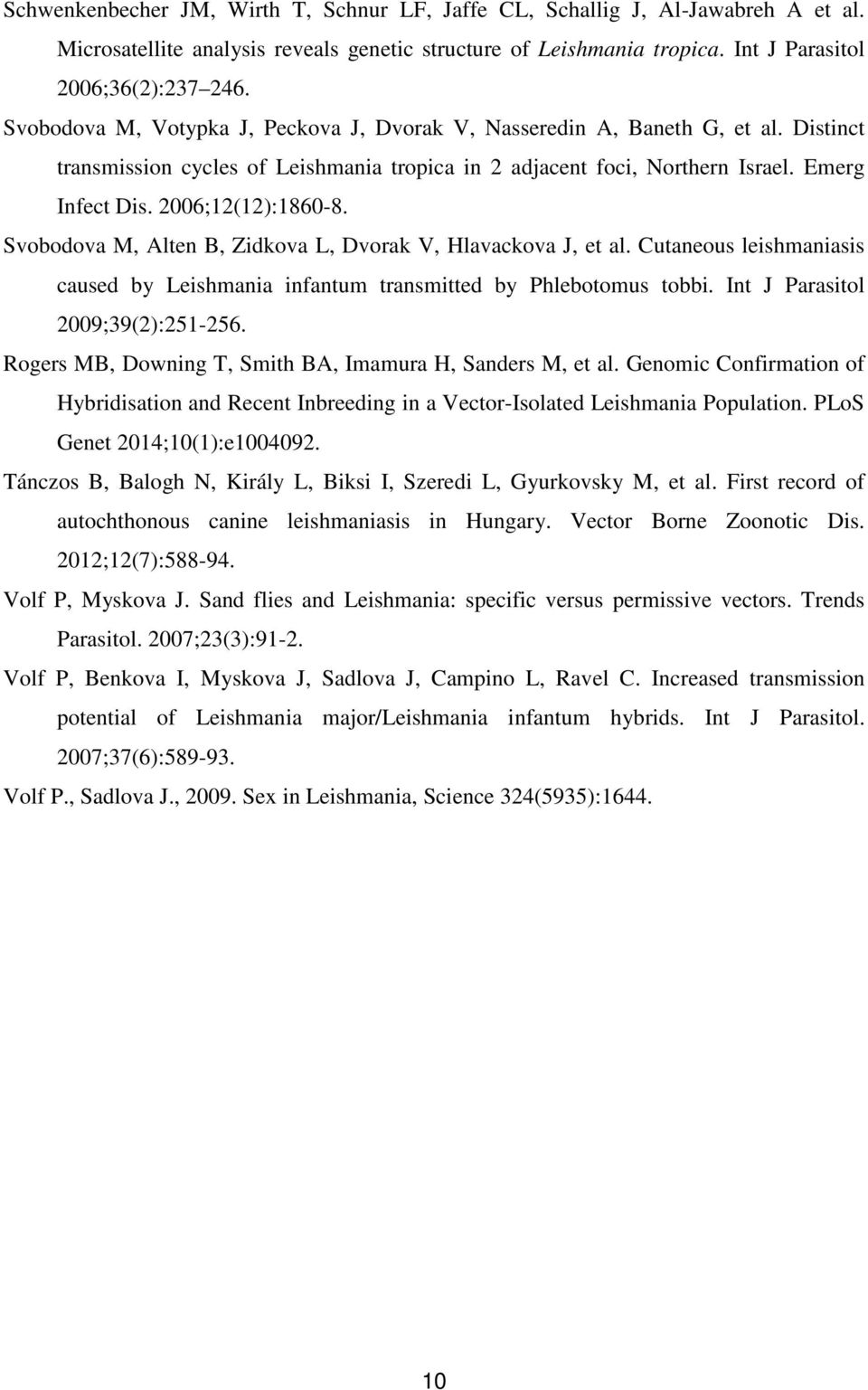 2006;12(12):1860-8. Svobodova M, Alten B, Zidkova L, Dvorak V, Hlavackova J, et al. Cutaneous leishmaniasis caused by Leishmania infantum transmitted by Phlebotomus tobbi.