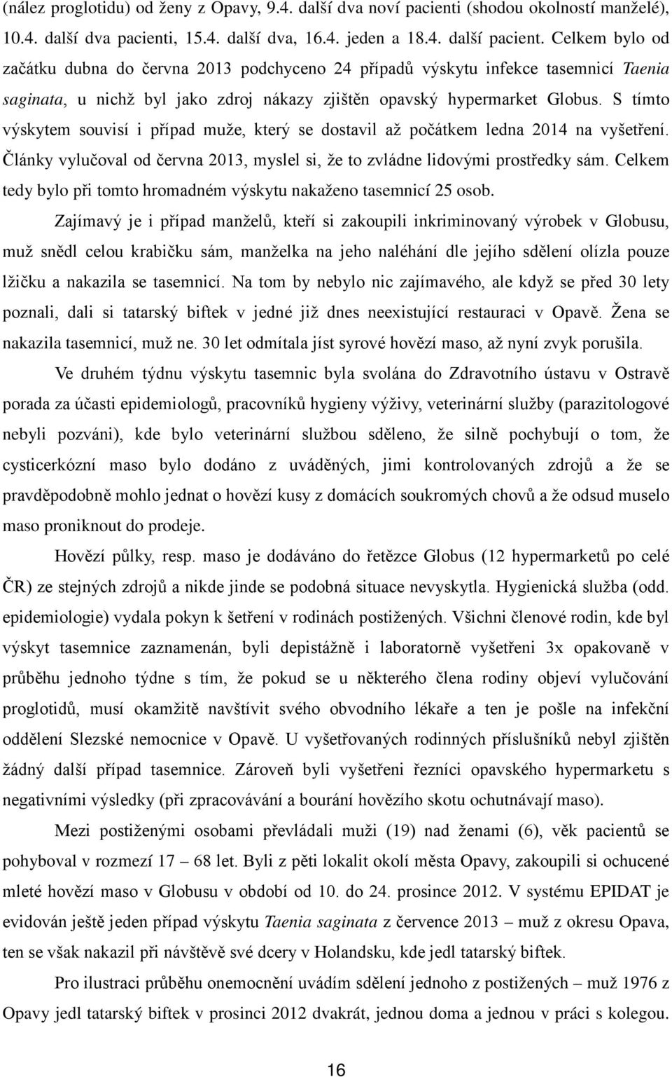 S tímto výskytem souvisí i případ muže, který se dostavil až počátkem ledna 2014 na vyšetření. Články vylučoval od června 2013, myslel si, že to zvládne lidovými prostředky sám.