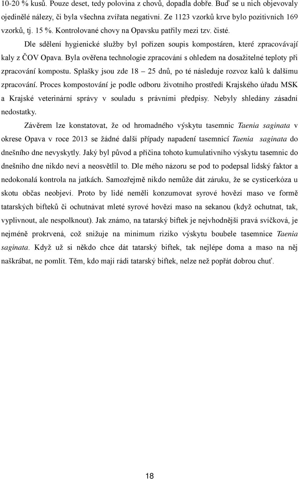 Byla ověřena technologie zpracování s ohledem na dosažitelné teploty při zpracování kompostu. Splašky jsou zde 18 25 dnů, po té následuje rozvoz kalů k dalšímu zpracování.