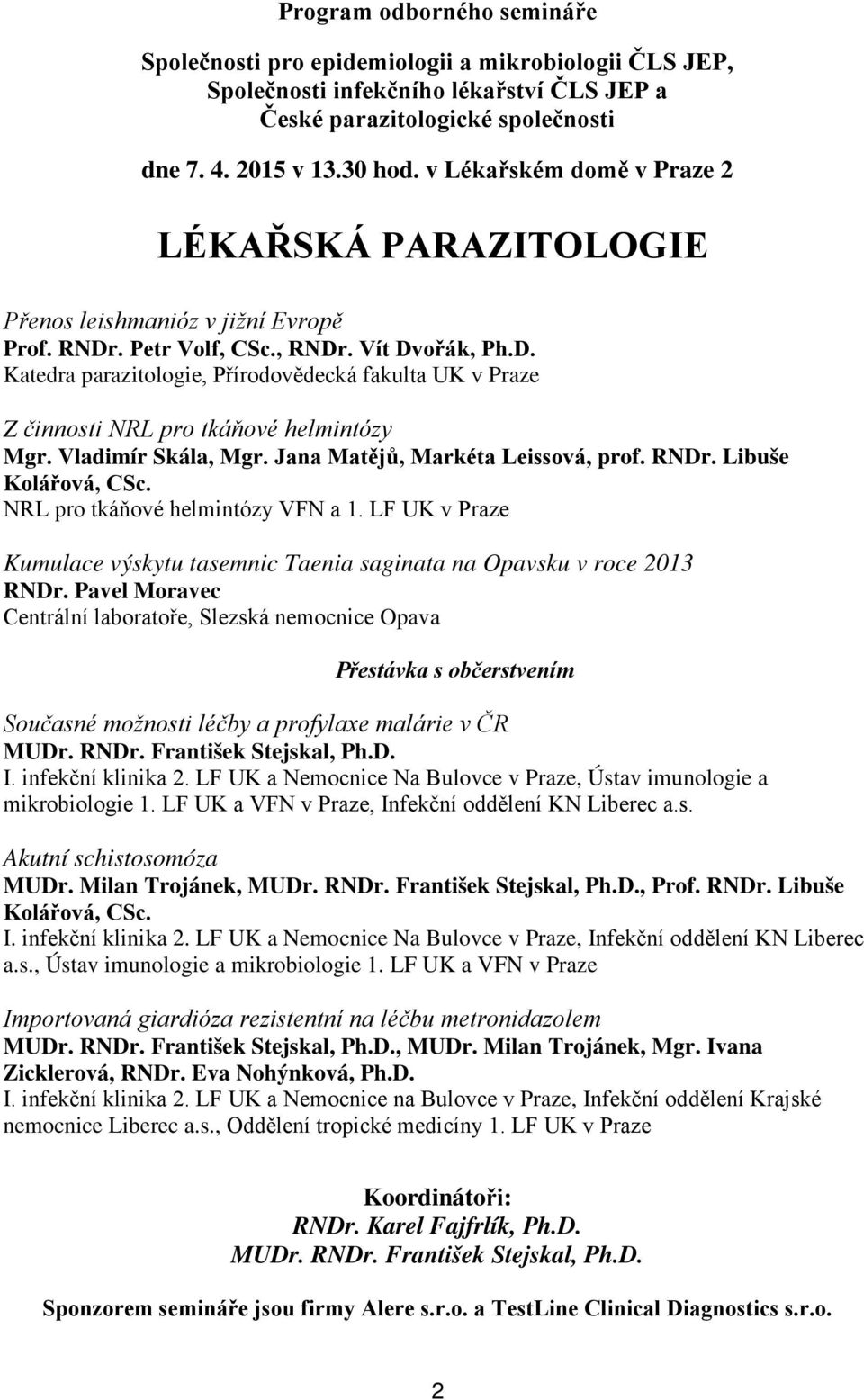 Vladimír Skála, Mgr. Jana Matějů, Markéta Leissová, prof. RNDr. Libuše Kolářová, CSc. NRL pro tkáňové helmintózy VFN a 1.