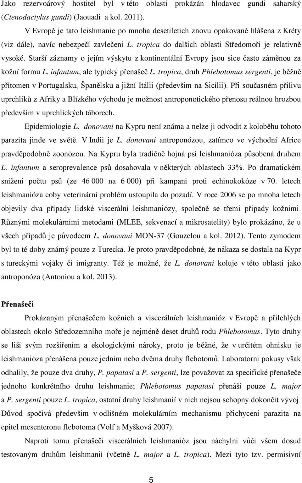 Starší záznamy o jejím výskytu z kontinentální Evropy jsou sice často záměnou za kožní formu L. infantum, ale typický přenašeč L.