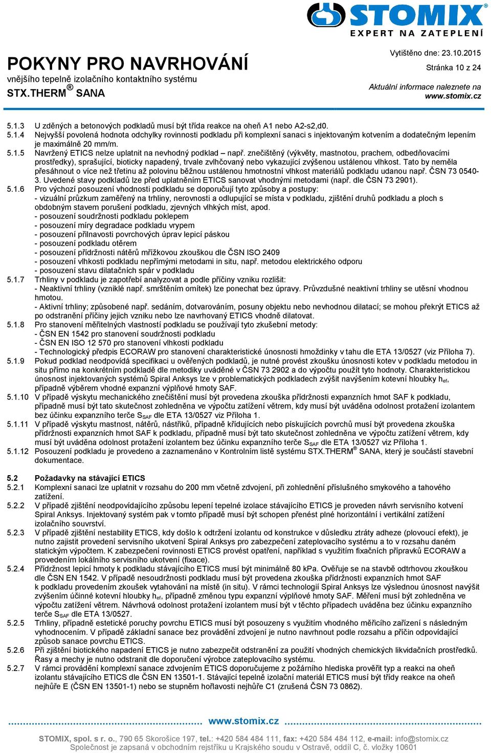 znečištěný (výkvěty, mastnotou, prachem, odbedňovacími prostředky), sprašující, bioticky napadený, trvale zvlhčovaný nebo vykazující zvýšenou ustálenou vlhkost.