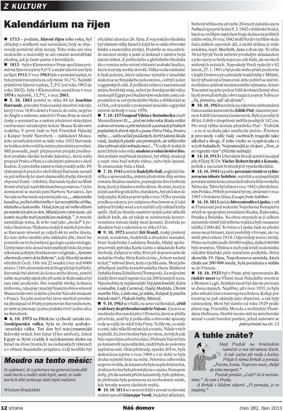 1813 byla v Klementinu v Praze spočítána průměrná říjnová teplota 9,0 C a stejně taková tam byla za říjen 1913. V roce 1963 bylo o poznání tepleji, to byla průměrná teplota za celý měsíc 10,1 C.