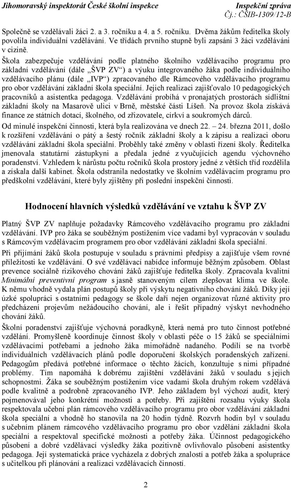 zpracovaného dle Rámcového vzdělávacího programu pro obor vzdělávání základní škola speciální. Jejich realizaci zajišťovalo 10 pedagogických pracovníků a asistentka pedagoga.