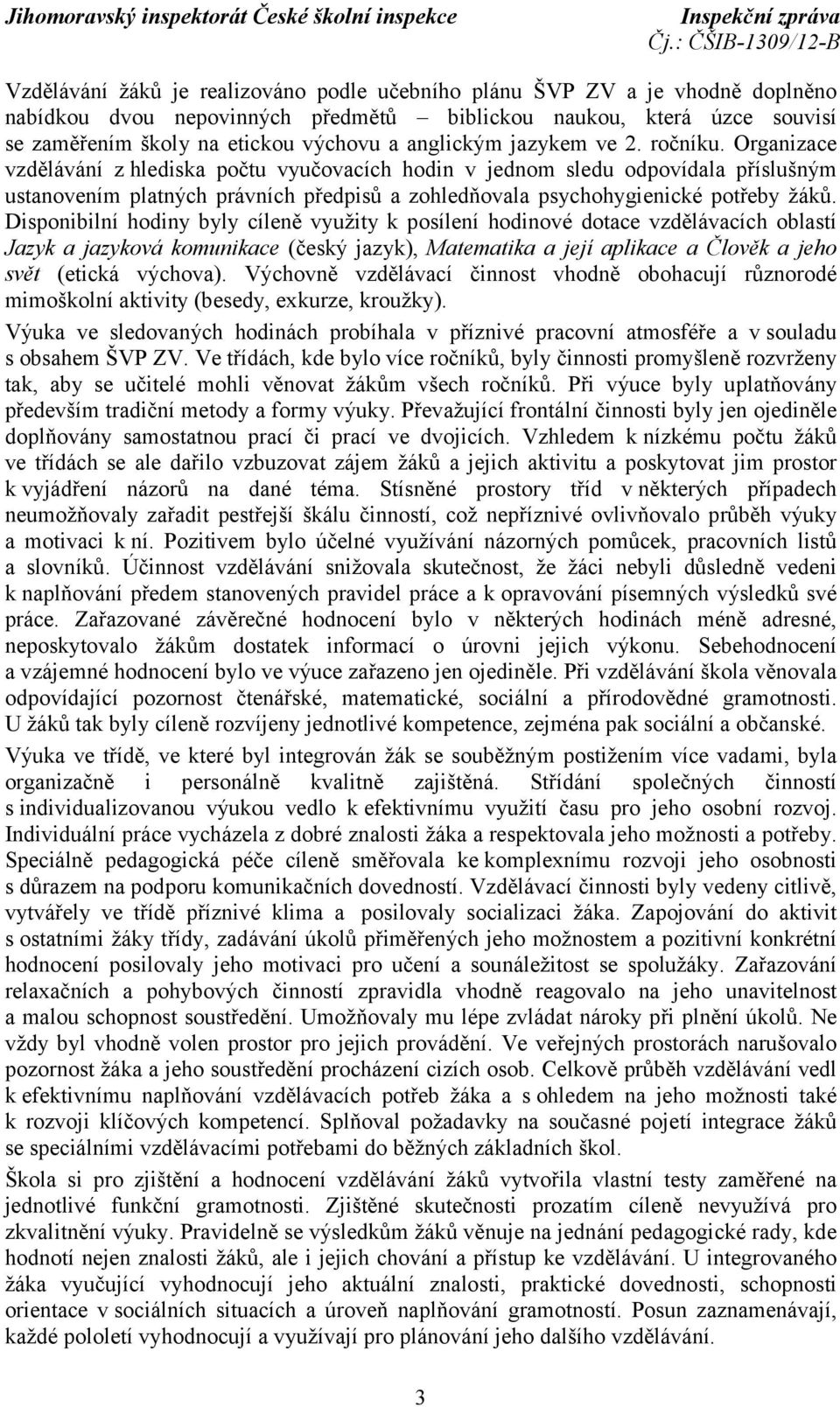 Organizace vzdělávání z hlediska počtu vyučovacích hodin v jednom sledu odpovídala příslušným ustanovením platných právních předpisů a zohledňovala psychohygienické potřeby žáků.