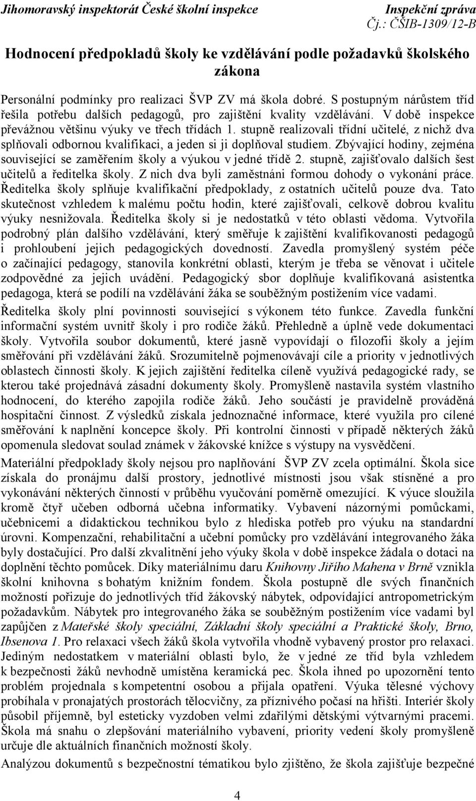 stupně realizovali třídní učitelé, z nichž dva splňovali odbornou kvalifikaci, a jeden si ji doplňoval studiem. Zbývající hodiny, zejména související se zaměřením školy a výukou v jedné třídě 2.