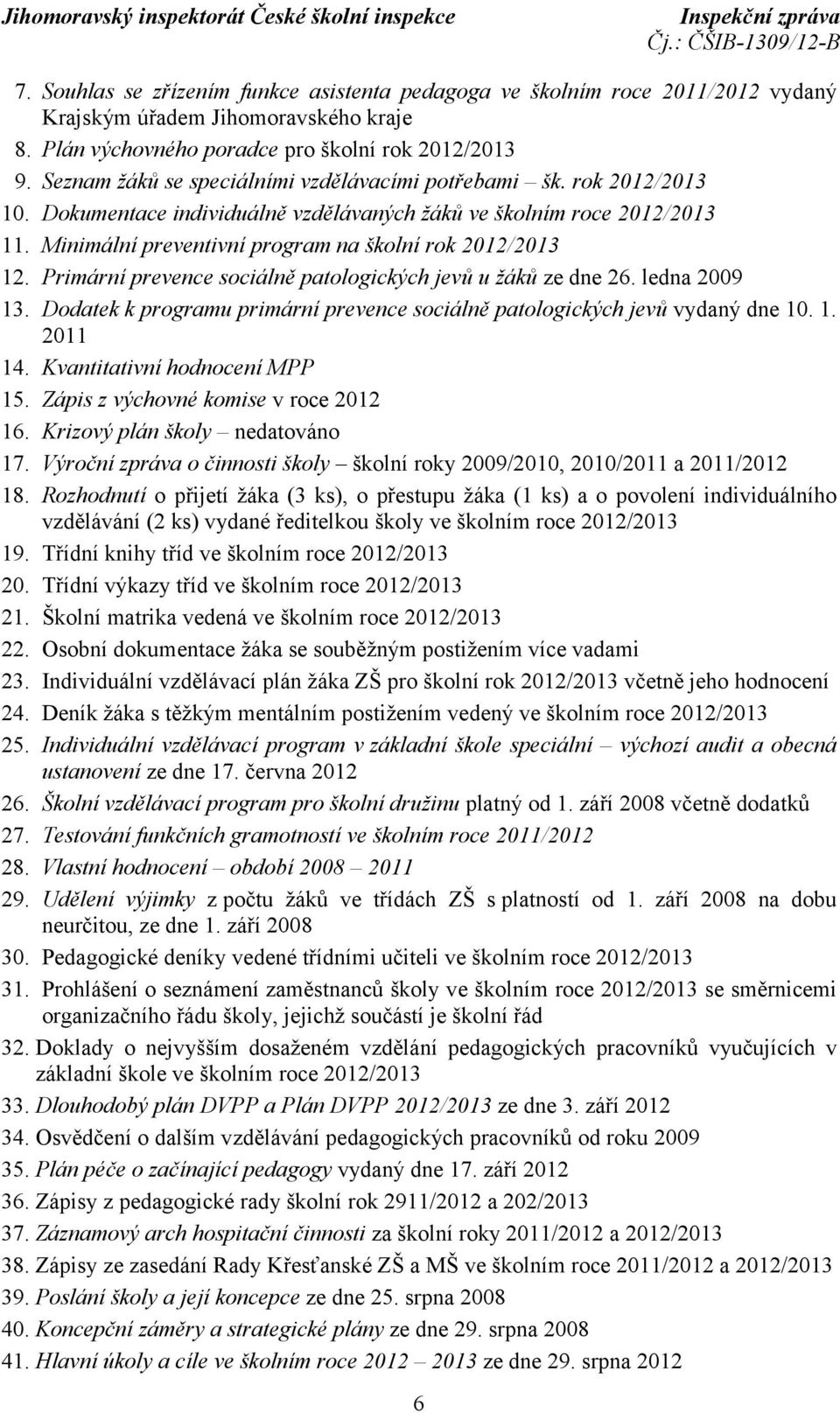 Minimální preventivní program na školní rok 2012/2013 12. Primární prevence sociálně patologických jevů u žáků ze dne 26. ledna 2009 13.