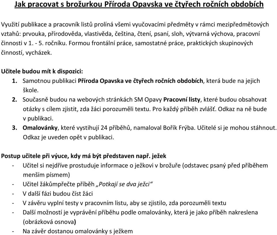 Učitele budou mít k dispozici: 1. Samotnou publikaci Příroda Opavska ve čtyřech ročních obdobích, která bude na jejich škole. 2.