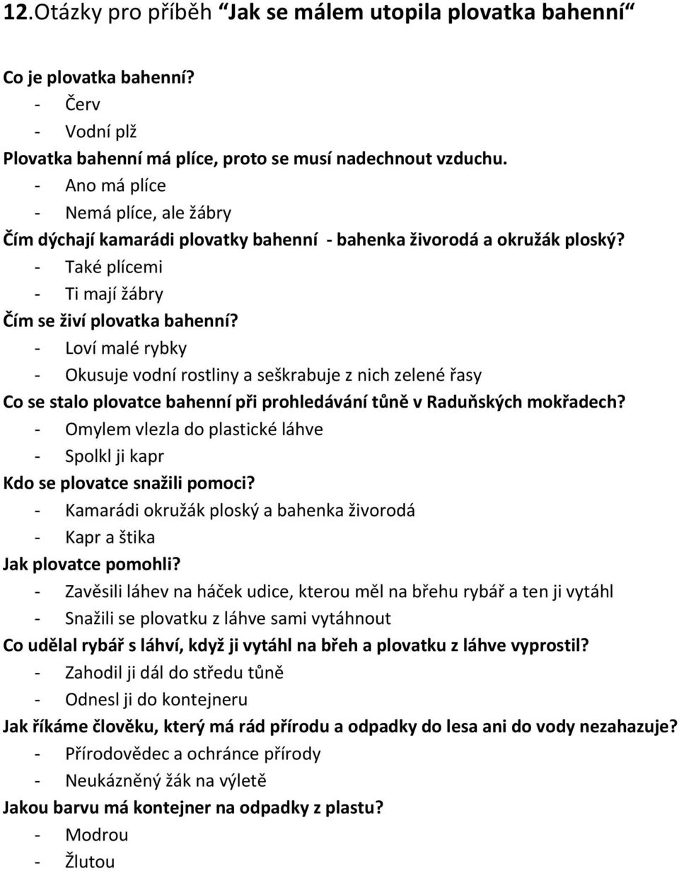 Loví malé rybky Okusuje vodní rostliny a seškrabuje z nich zelené řasy Co se stalo plovatce bahenní při prohledávání tůně v Raduňských mokřadech?