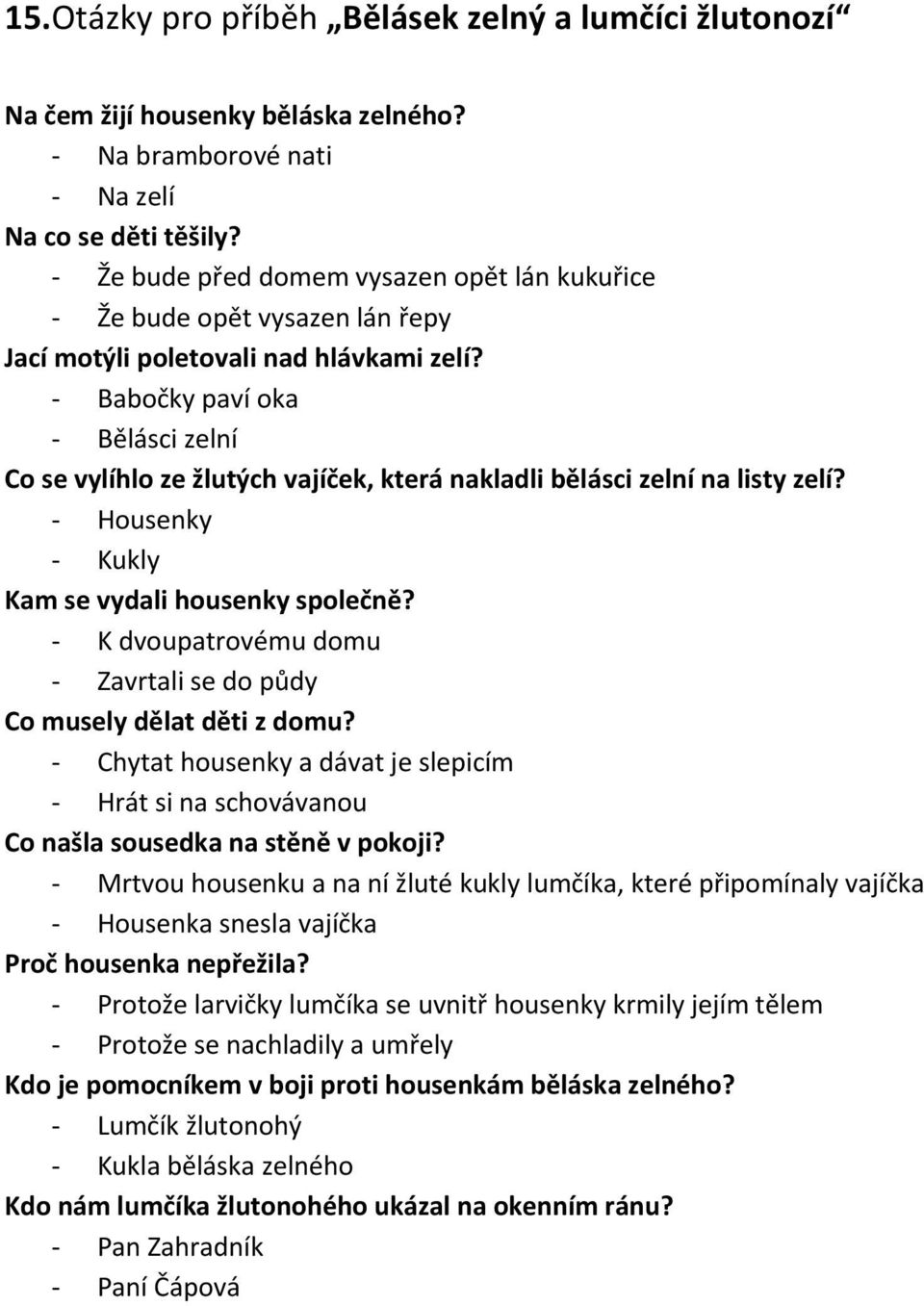 Babočky paví oka Bělásci zelní Co se vylíhlo ze žlutých vajíček, která nakladli bělásci zelní na listy zelí? Housenky Kukly Kam se vydali housenky společně?