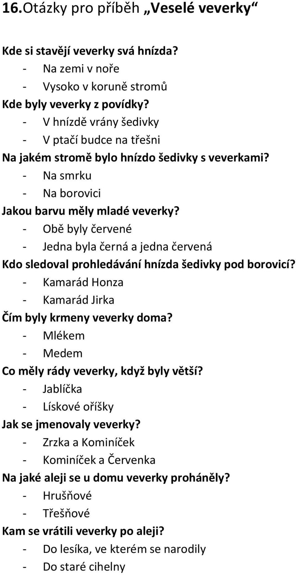 Obě byly červené Jedna byla černá a jedna červená Kdo sledoval prohledávání hnízda šedivky pod borovicí? Kamarád Honza Kamarád Jirka Čím byly krmeny veverky doma?