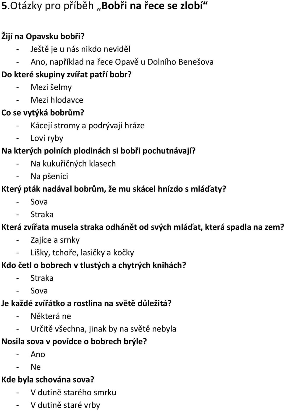 Na kukuřičných klasech Na pšenici Který pták nadával bobrům, že mu skácel hnízdo s mláďaty? Sova Straka Která zvířata musela straka odhánět od svých mláďat, která spadla na zem?