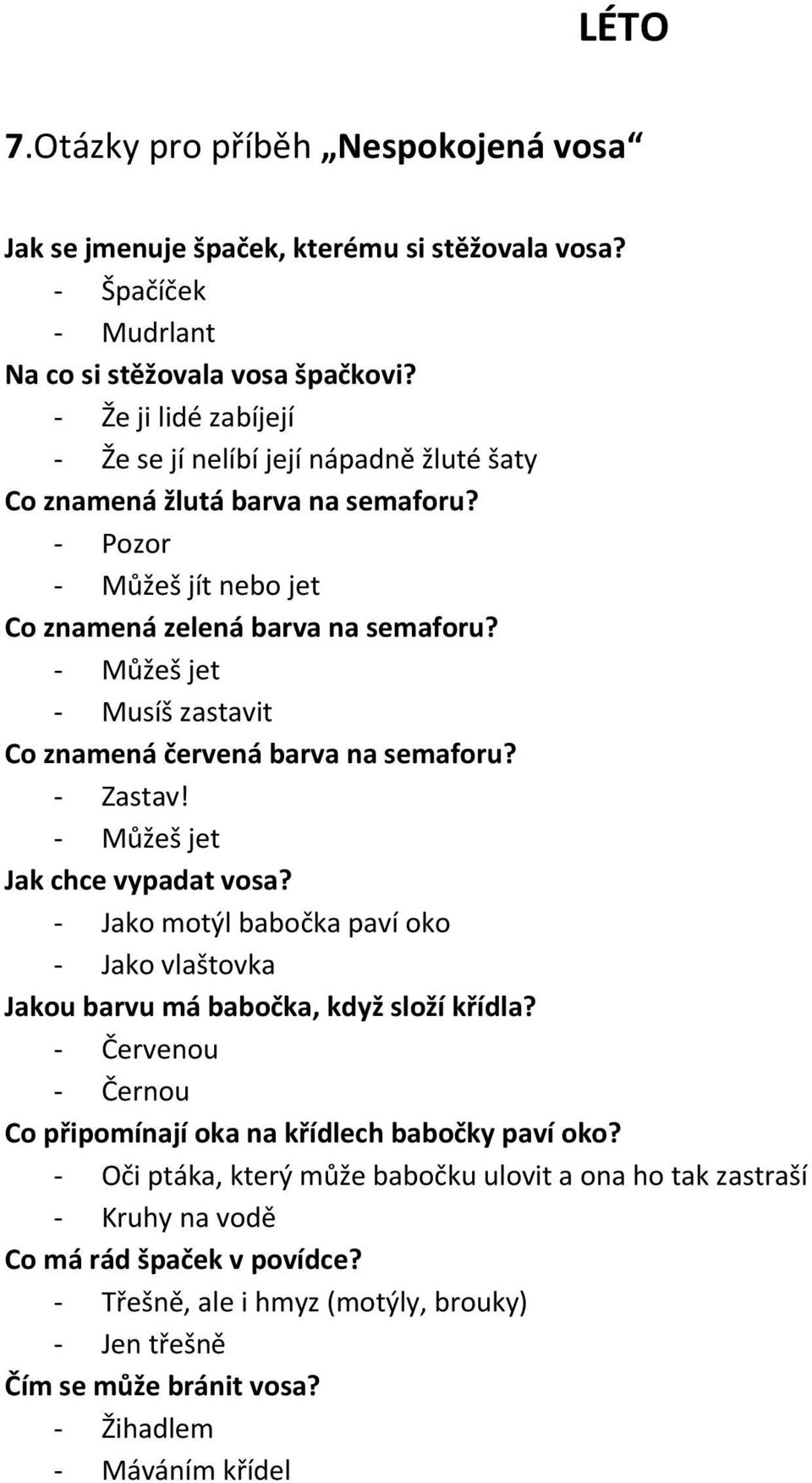 Můžeš jet Musíš zastavit Co znamená červená barva na semaforu? Zastav! Můžeš jet Jak chce vypadat vosa? Jako motýl babočka paví oko Jako vlaštovka Jakou barvu má babočka, když složí křídla?