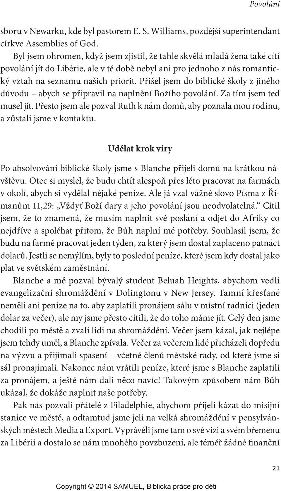 Přišel jsem do biblické školy z jiného důvodu abych se připravil na naplnění Božího povolání. Za tím jsem teď musel jít.