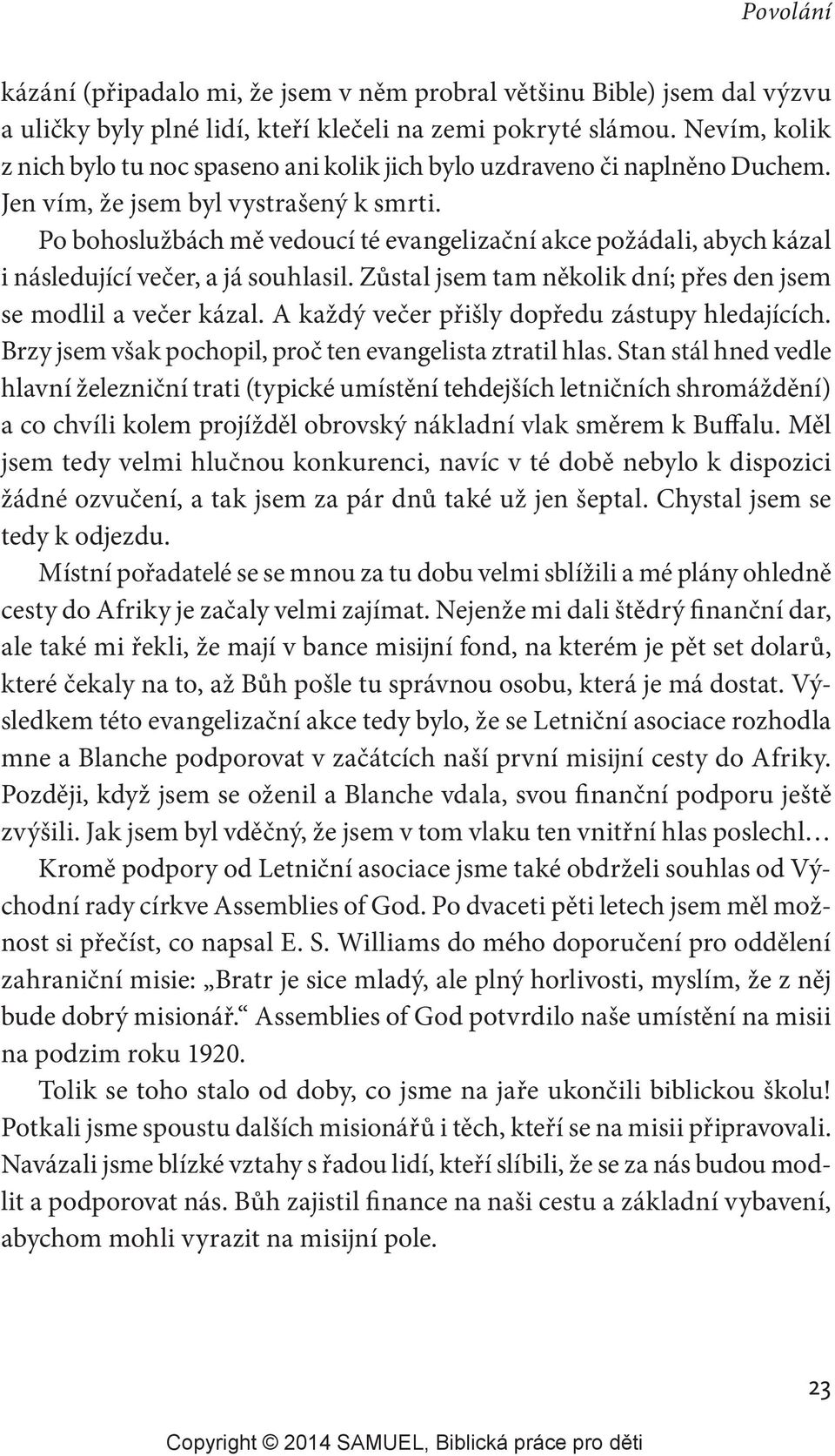 Po bohoslužbách mě vedoucí té evangelizační akce požádali, abych kázal i následující večer, a já souhlasil. Zůstal jsem tam několik dní; přes den jsem se modlil a večer kázal.