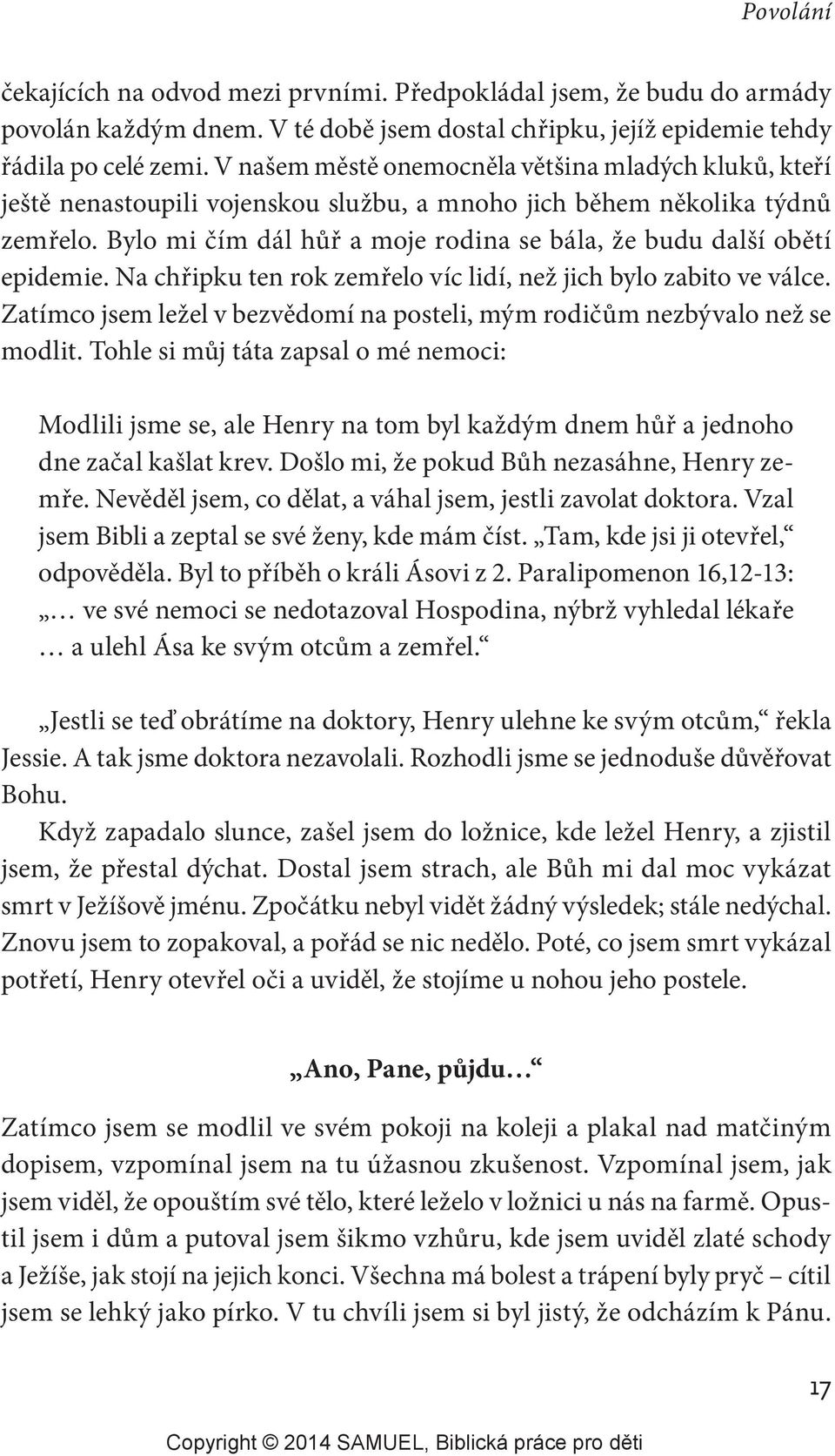 Bylo mi čím dál hůř a moje rodina se bála, že budu další obětí epidemie. Na chřipku ten rok zemřelo víc lidí, než jich bylo zabito ve válce.