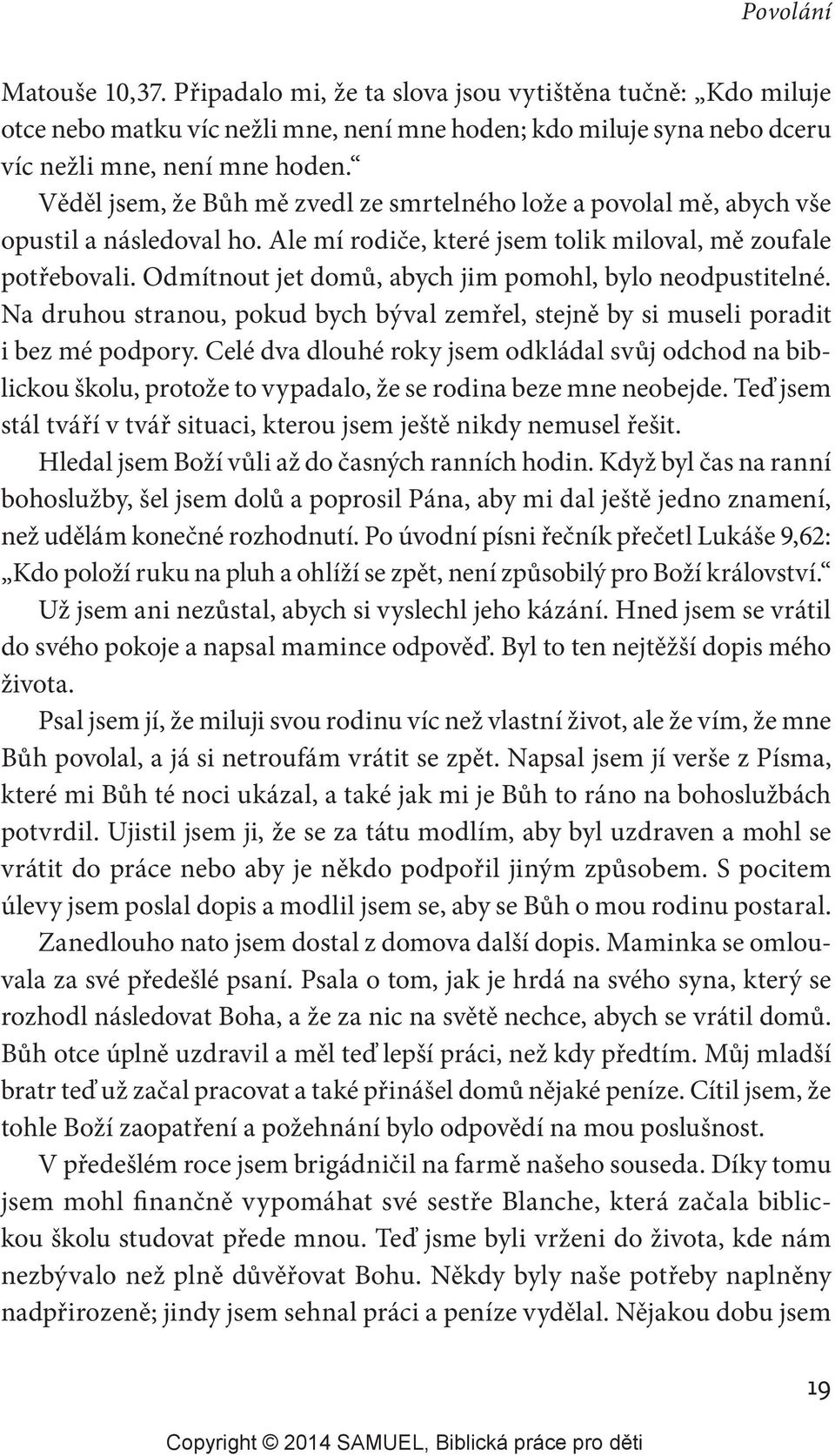 Odmítnout jet domů, abych jim pomohl, bylo neodpustitelné. Na druhou stranou, pokud bych býval zemřel, stejně by si museli poradit i bez mé podpory.