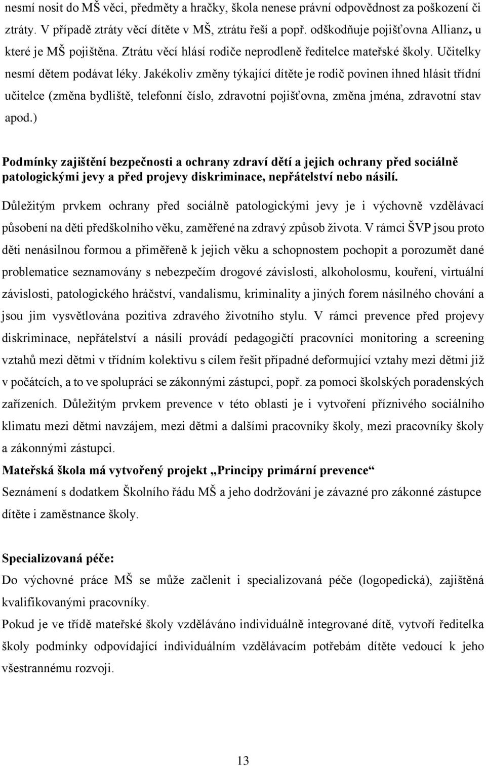 Jakékoliv změny týkající dítěte je rodič povinen ihned hlásit třídní učitelce (změna bydliště, telefonní číslo, zdravotní pojišťovna, změna jména, zdravotní stav apod.