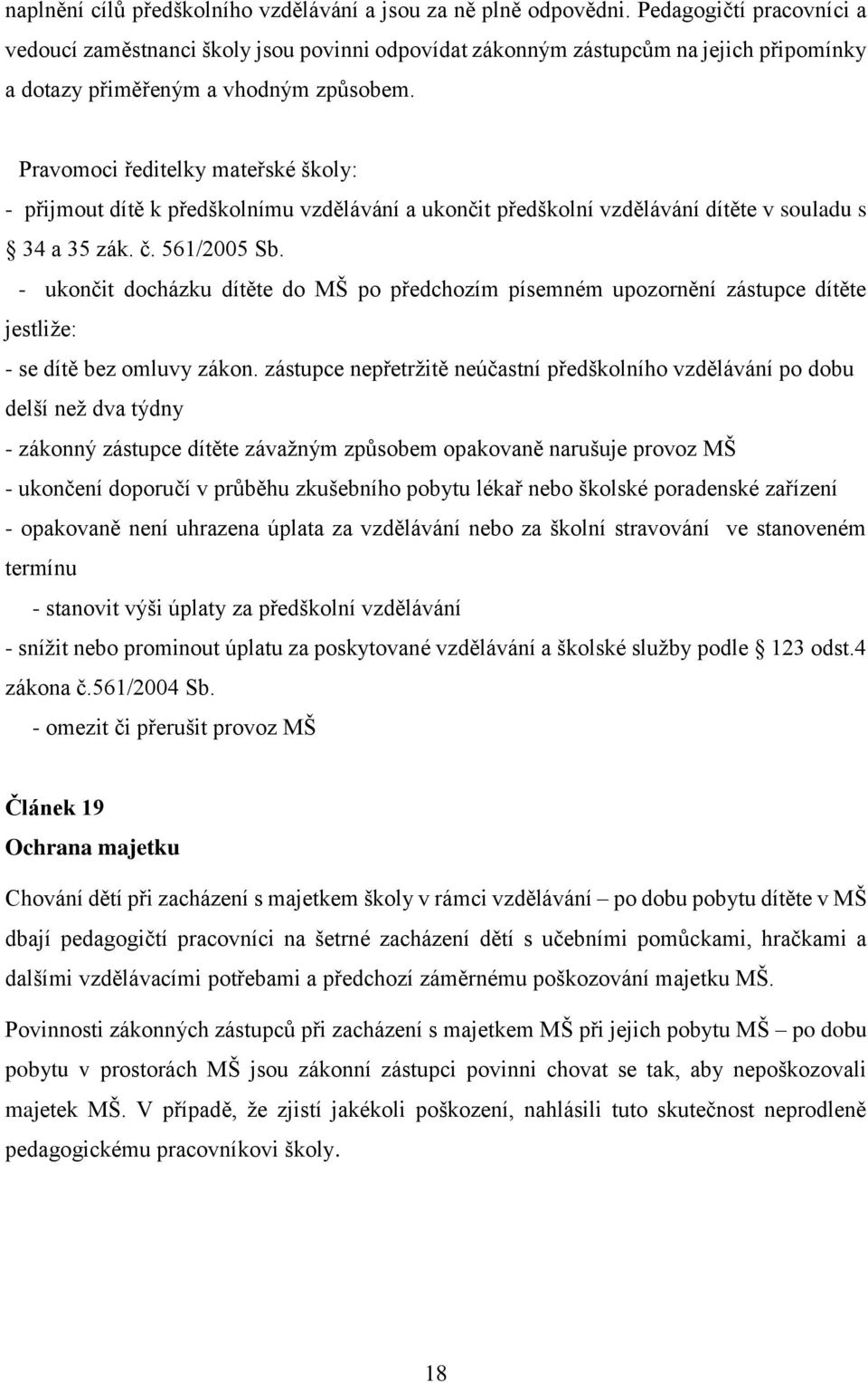 Pravomoci ředitelky mateřské školy: - přijmout dítě k předškolnímu vzdělávání a ukončit předškolní vzdělávání dítěte v souladu s 34 a 35 zák. č. 561/2005 Sb.