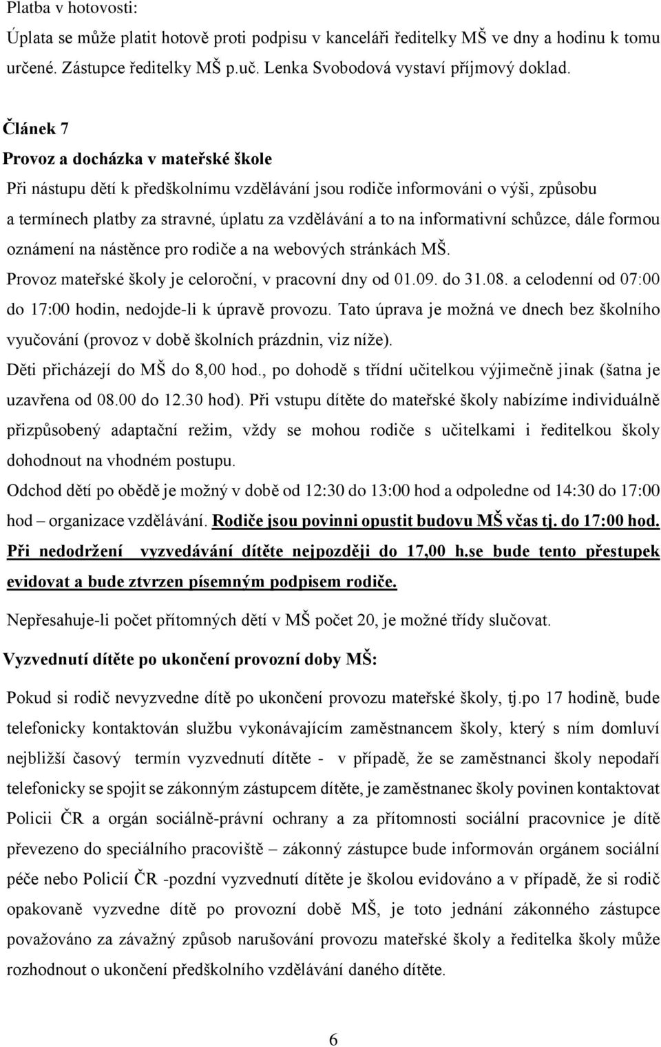 schůzce, dále formou oznámení na nástěnce pro rodiče a na webových stránkách MŠ. Provoz mateřské školy je celoroční, v pracovní dny od 01.09. do 31.08.