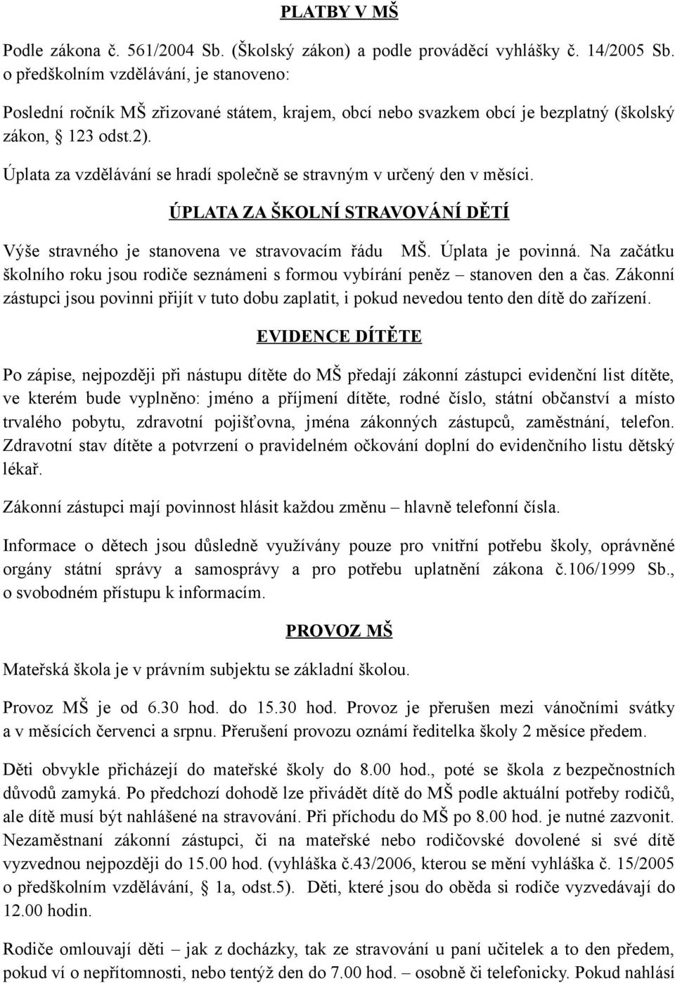 Úplata za vzdělávání se hradí společně se stravným v určený den v měsíci. ÚPLATA ZA ŠKOLNÍ STRAVOVÁNÍ DĚTÍ Výše stravného je stanovena ve stravovacím řádu MŠ. Úplata je povinná.