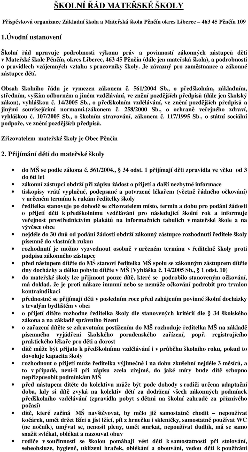 pravidlech vzájemných vztahů s pracovníky školy. Je závazný pro zaměstnance a zákonné zástupce dětí. Obsah školního řádu je vymezen zákonem č. 561/2004 Sb.