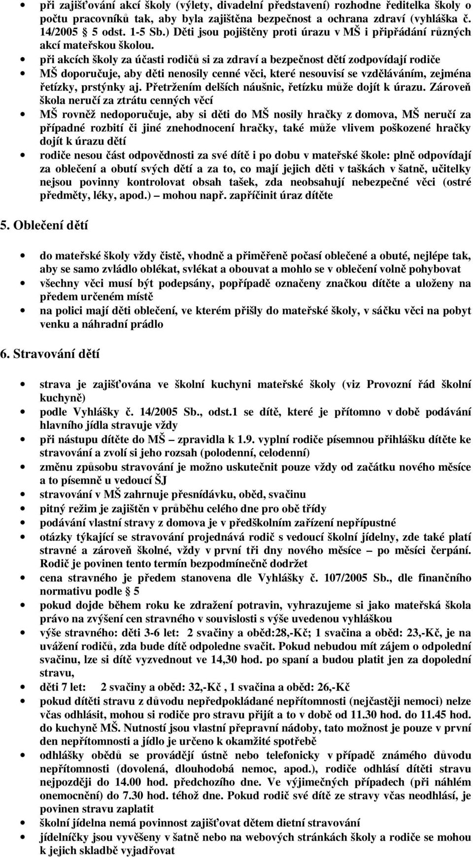 při akcích školy za účasti rodičů si za zdraví a bezpečnost dětí zodpovídají rodiče MŠ doporučuje, aby děti nenosily cenné věci, které nesouvisí se vzděláváním, zejména řetízky, prstýnky aj.