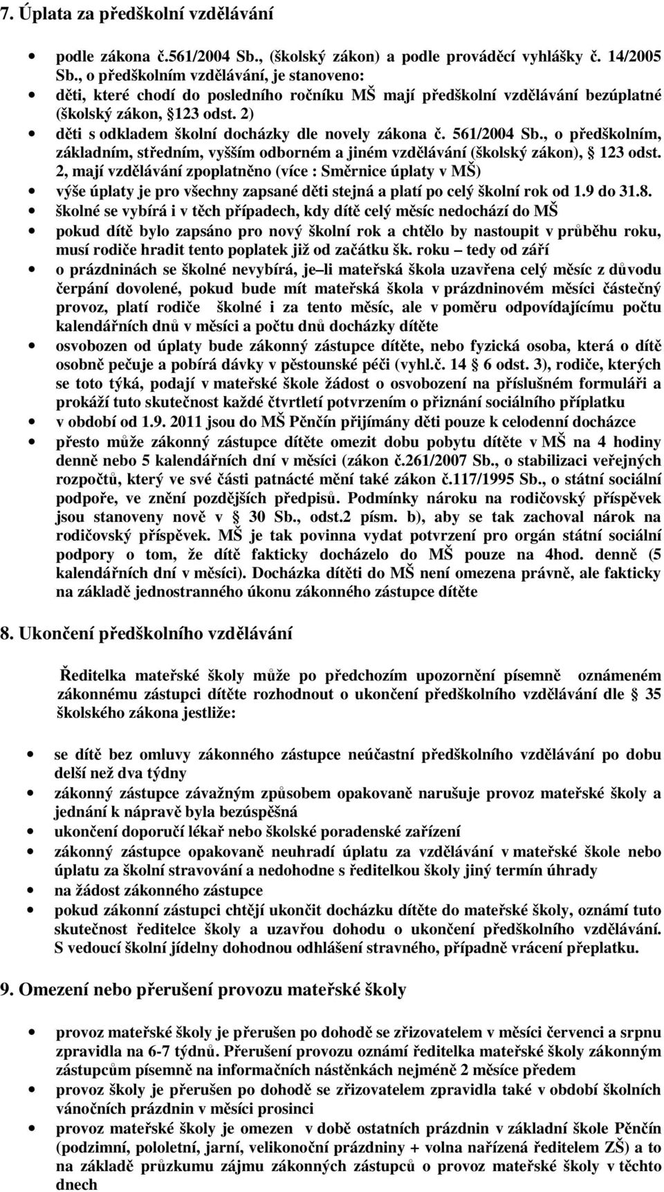 2) děti s odkladem školní docházky dle novely zákona č. 561/2004 Sb., o předškolním, základním, středním, vyšším odborném a jiném vzdělávání (školský zákon), 123 odst.