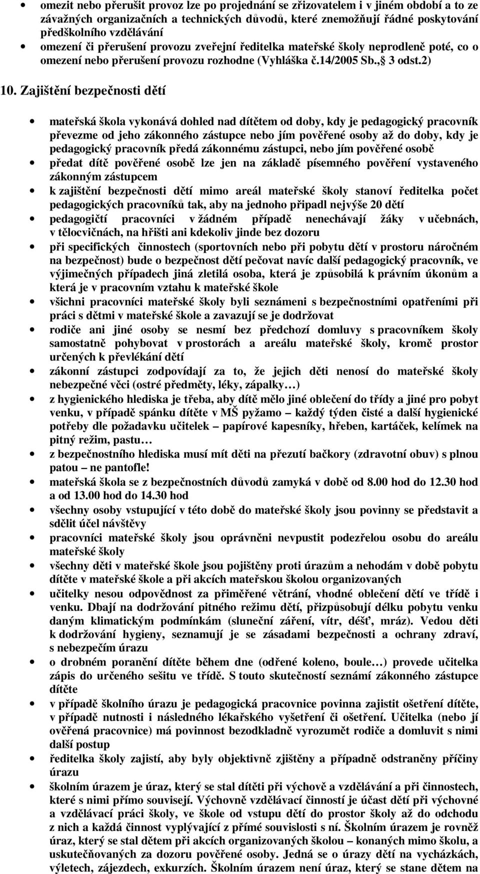 Zajištění bezpečnosti dětí mateřská škola vykonává dohled nad dítětem od doby, kdy je pedagogický pracovník převezme od jeho zákonného zástupce nebo jím pověřené osoby až do doby, kdy je pedagogický