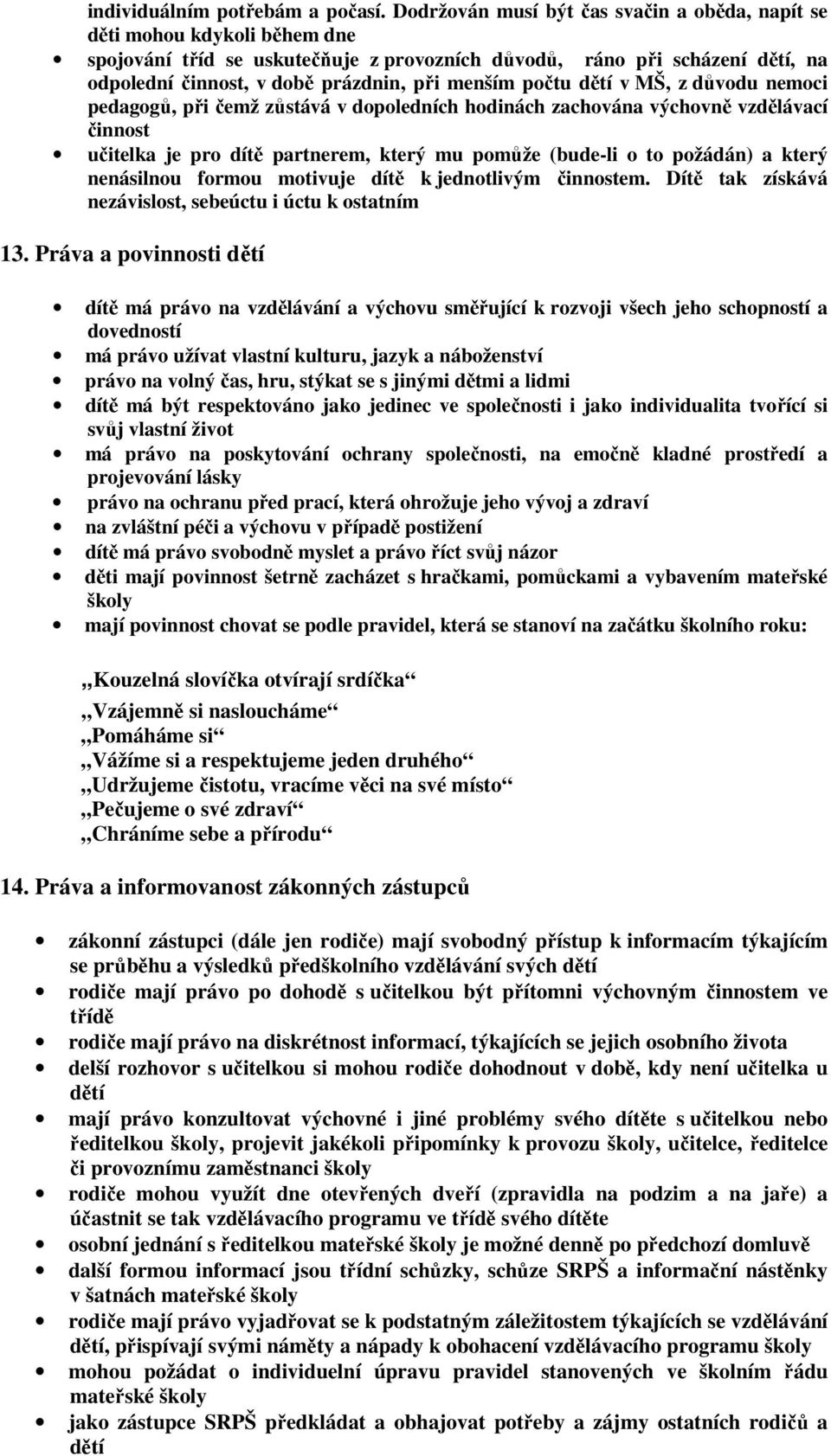 menším počtu dětí v MŠ, z důvodu nemoci pedagogů, při čemž zůstává v dopoledních hodinách zachována výchovně vzdělávací činnost učitelka je pro dítě partnerem, který mu pomůže (bude-li o to požádán)