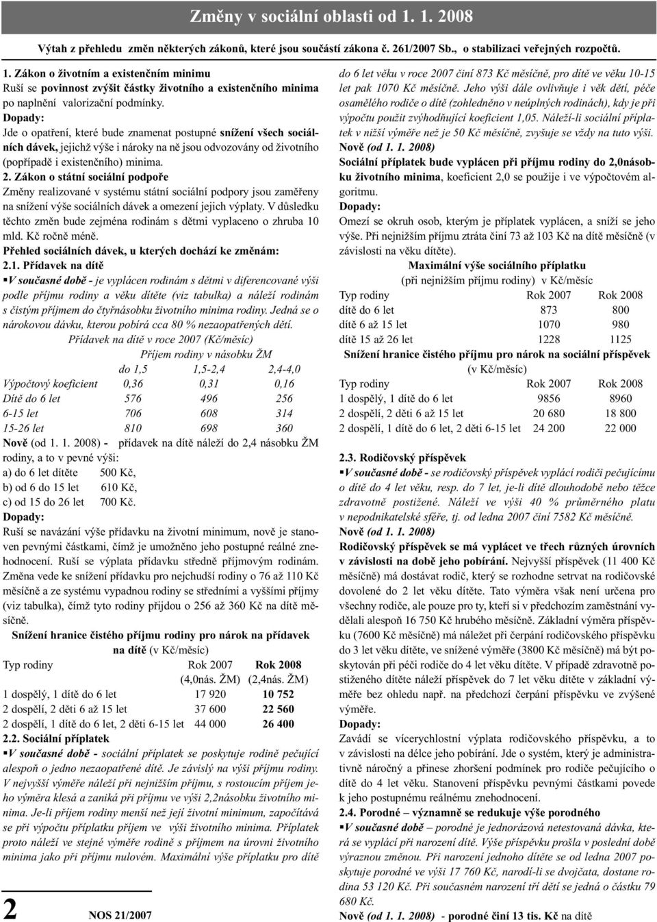 Zákon o státní sociální podpoře Změny realizované v systému státní sociální podpory jsou zaměřeny na snížení výše sociálních dávek a omezení jejich výplaty.