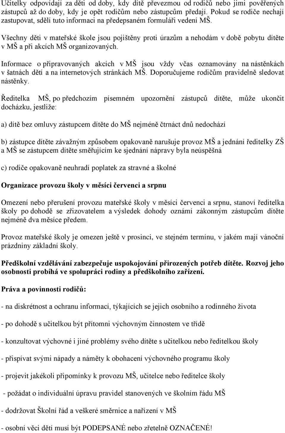 Všechny děti v mateřské škole jsou pojištěny proti úrazům a nehodám v době pobytu dítěte v MŠ a při akcích MŠ organizovaných.