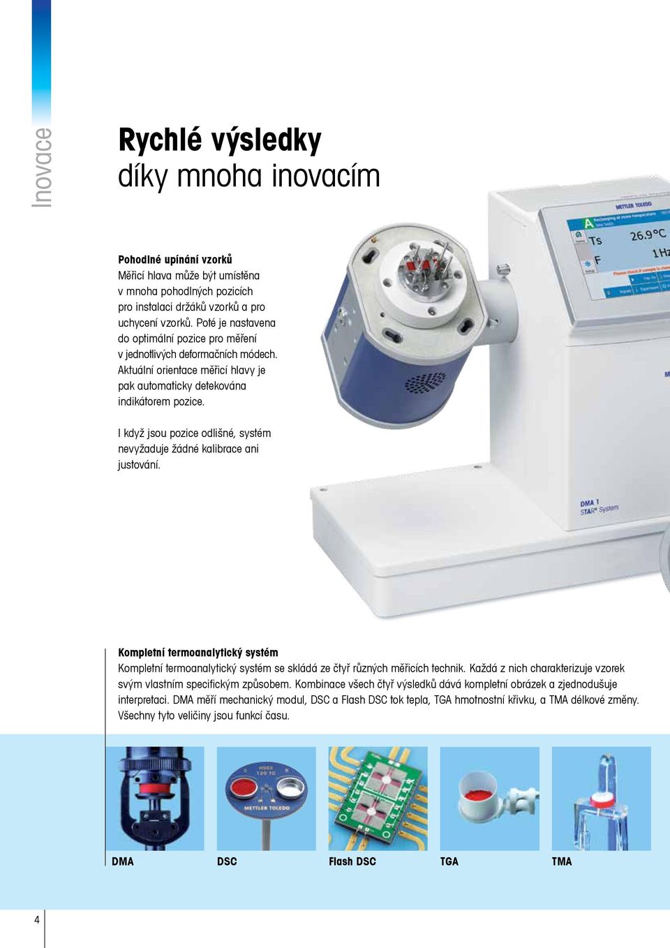 I když jsou pozice odlišné, systém nevyžaduje žádné kalibrace ani justování. Kompletní termoanalytický systém Kompletní termoanalytický systém se skládá ze čtyř různých měřicích technik.