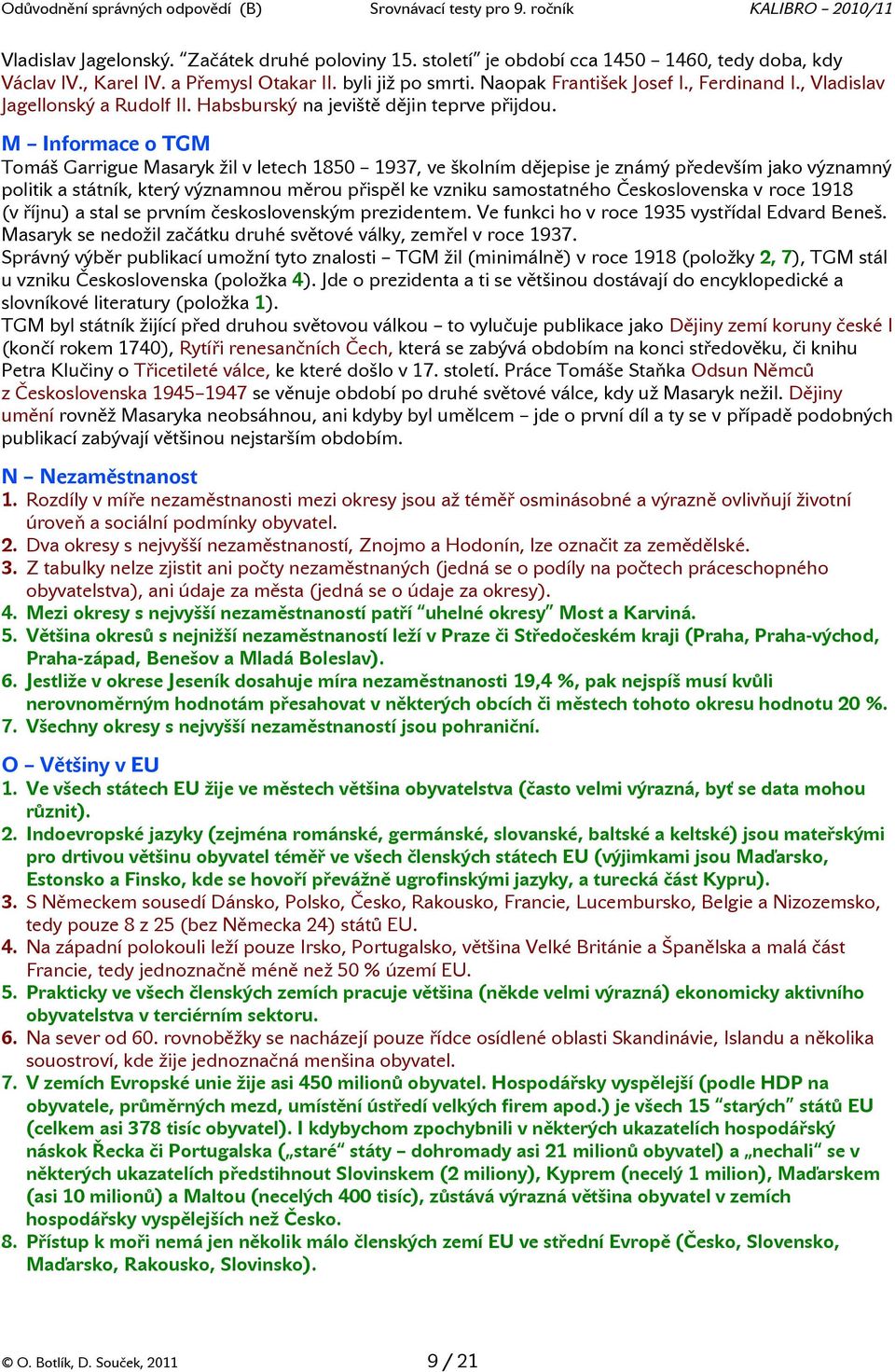 M Informace o TGM Tomáš Garrigue Masaryk žil v letech 1850 1937, ve školním dějepise je známý především jako významný politik a státník, který významnou měrou přispěl ke vzniku samostatného