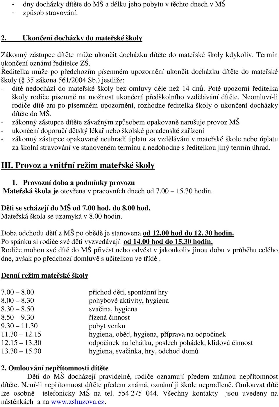 Ředitelka může po předchozím písemném upozornění ukončit docházku dítěte do mateřské školy ( 35 zákona 561/2004 Sb.) jestliže: - dítě nedochází do mateřské školy bez omluvy déle než 14 dnů.