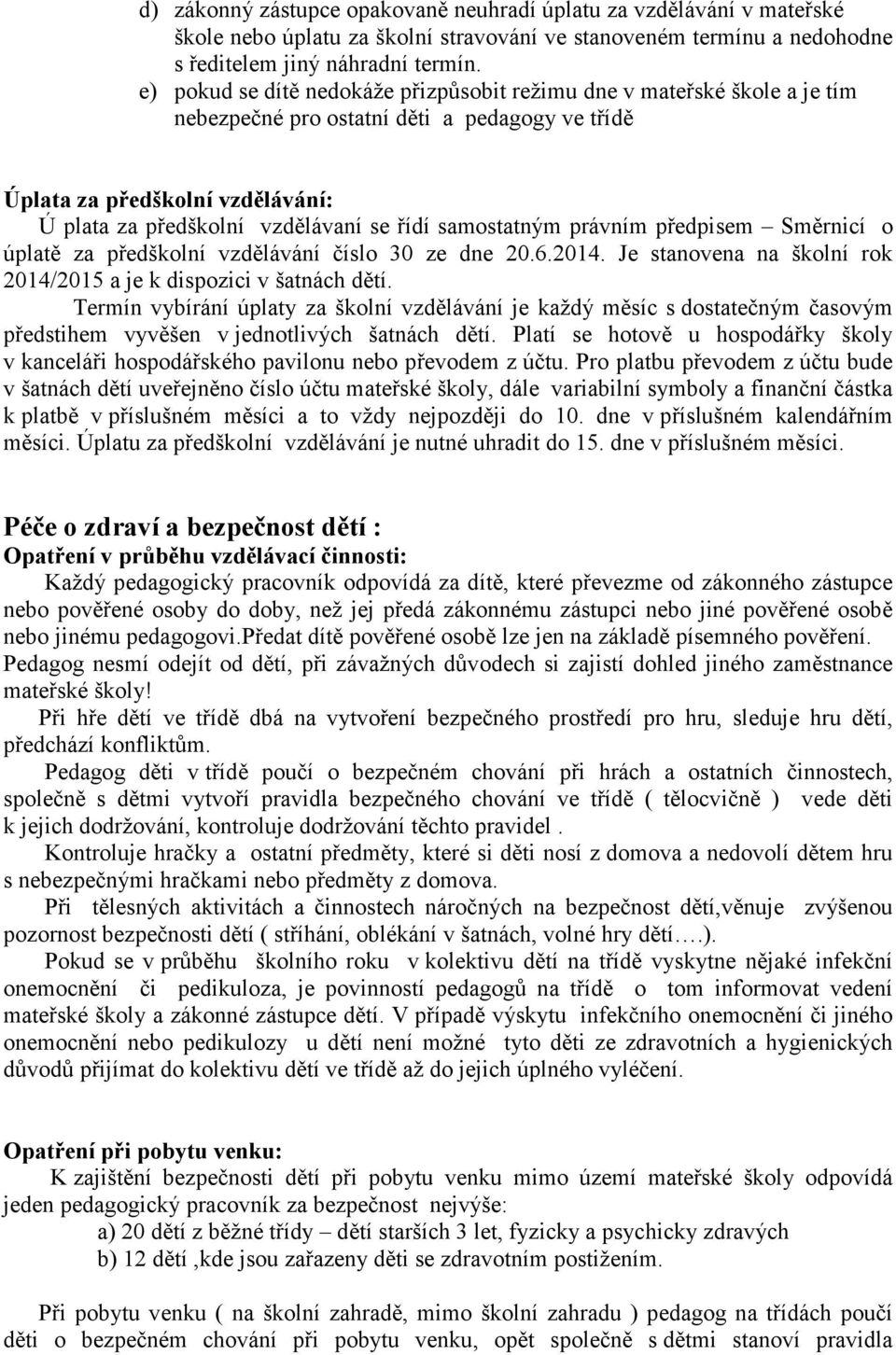 samostatným právním předpisem Směrnicí o úplatě za předškolní vzdělávání číslo 30 ze dne 20.6.2014. Je stanovena na školní rok 2014/2015 a je k dispozici v šatnách dětí.