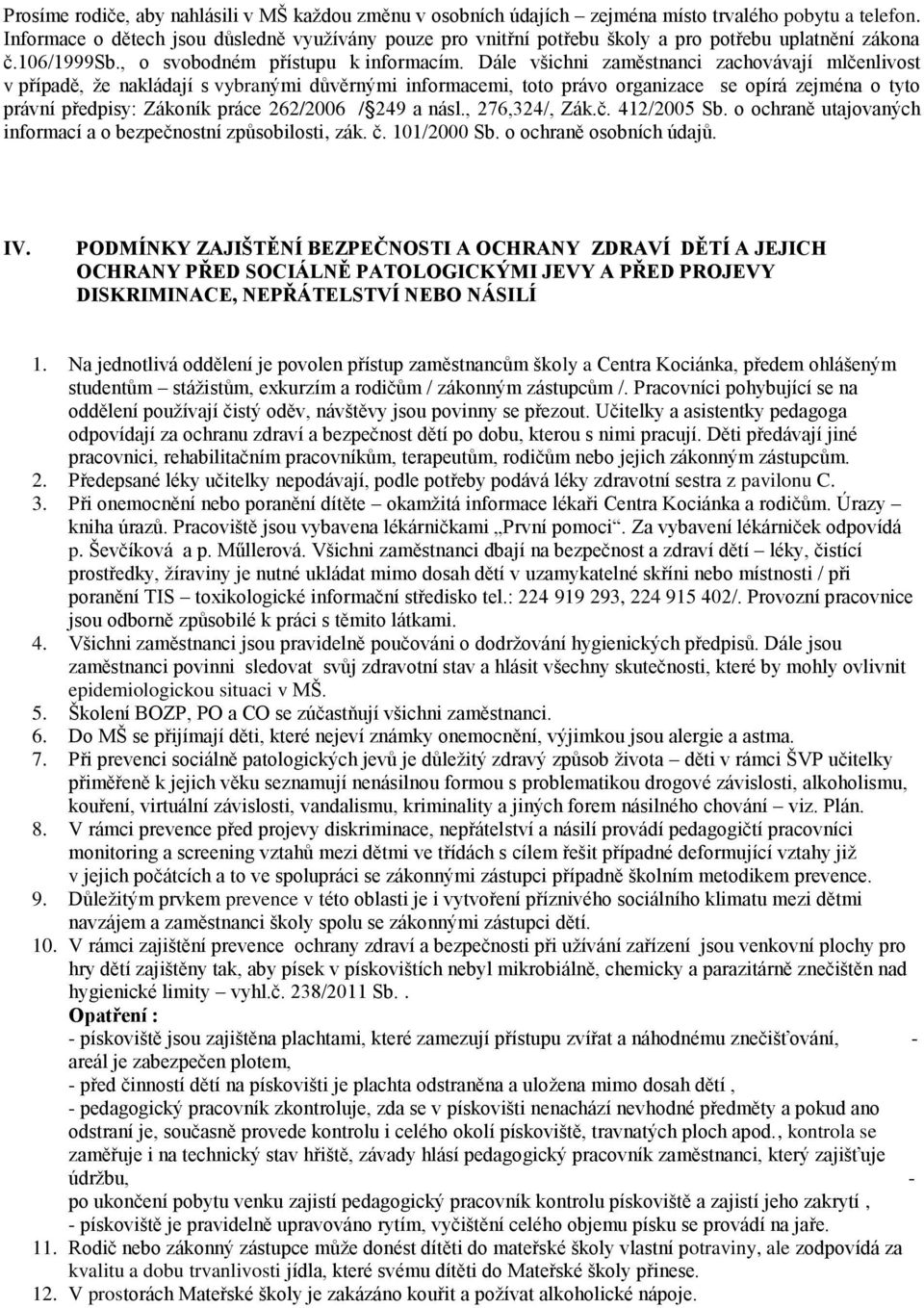 Dále všichni zaměstnanci zachovávají mlčenlivost v případě, že nakládají s vybranými důvěrnými informacemi, toto právo organizace se opírá zejména o tyto právní předpisy: Zákoník práce 262/2006 / 249