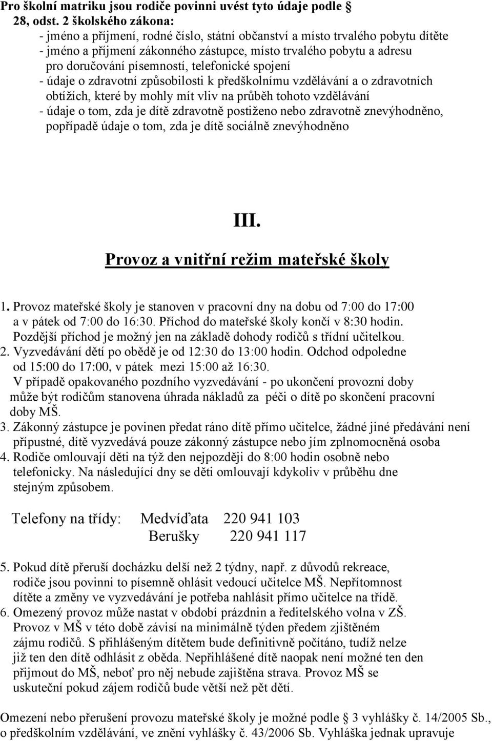 telefonické spojení - údaje o zdravotní způsobilosti k předškolnímu vzdělávání a o zdravotních obtížích, které by mohly mít vliv na průběh tohoto vzdělávání - údaje o tom, zda je dítě zdravotně