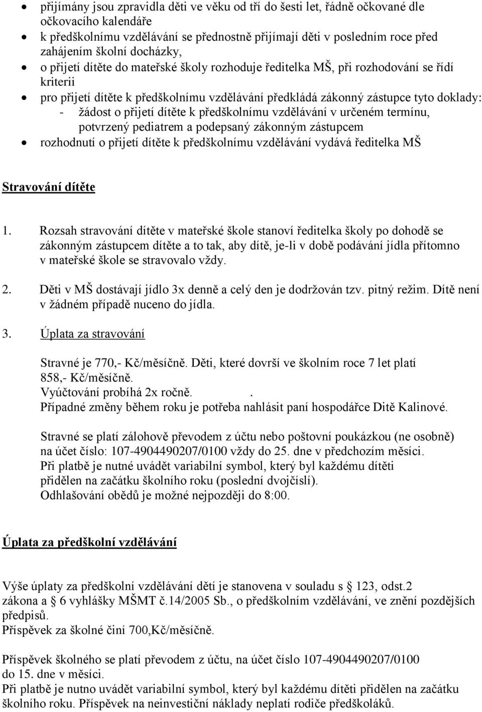 přijetí dítěte k předškolnímu vzdělávání v určeném termínu, potvrzený pediatrem a podepsaný zákonným zástupcem rozhodnutí o přijetí dítěte k předškolnímu vzdělávání vydává ředitelka MŠ Stravování