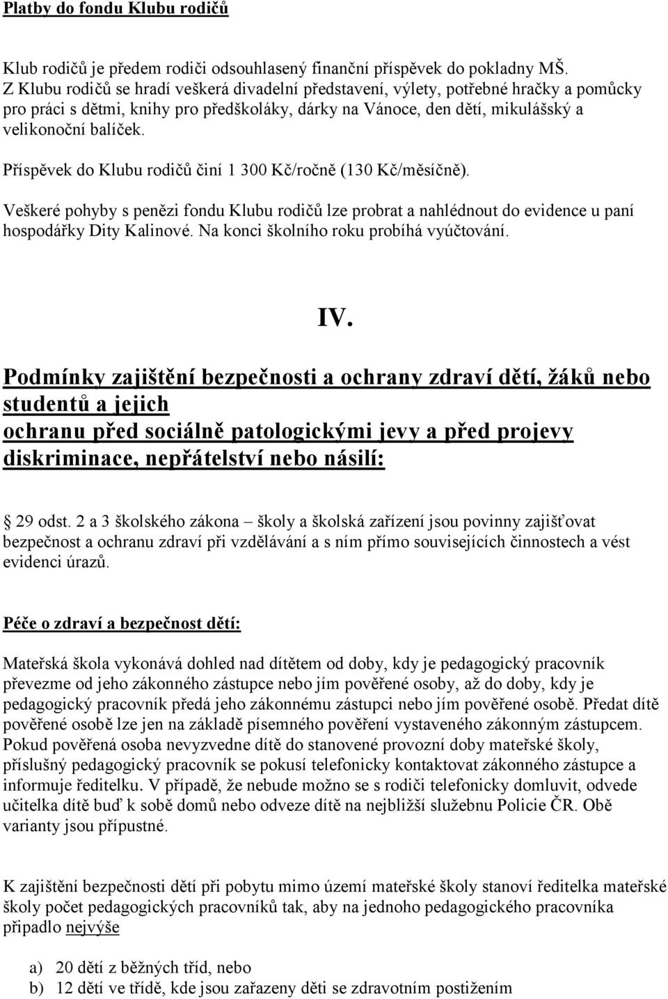 Příspěvek do Klubu rodičů činí 1 300 Kč/ročně (130 Kč/měsíčně). Veškeré pohyby s penězi fondu Klubu rodičů lze probrat a nahlédnout do evidence u paní hospodářky Dity Kalinové.